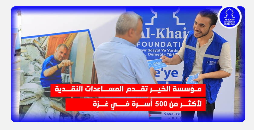 مؤسسة الخير تقدم المساعدات النقدية لأكثر من 500 أسرة في غزة