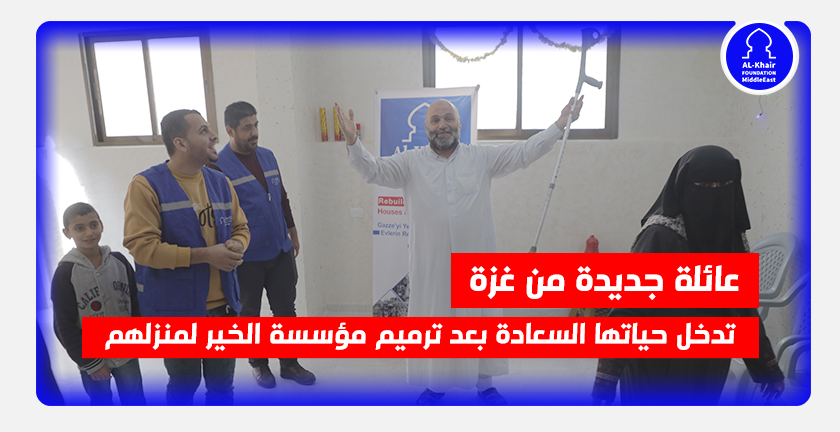 عائلة جديدة من غزة تدخل حياتها السعادة بعد ترميم مؤسسة الخير لمنزلهم