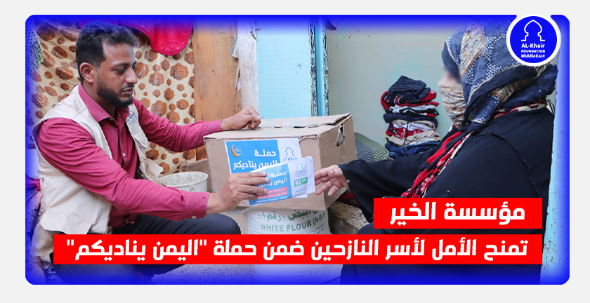 مؤسسة الخير تمنح الأمل لأسر النازحين ضمن حملة "اليمن يناديكم"