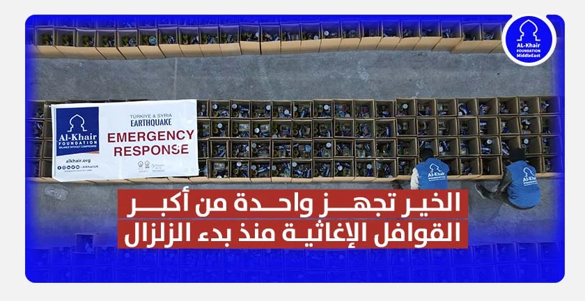 مؤسسة الخير تستعد لتسيير واحدة من  أكبر القوافل الإغاثية منذ بدء كارثة زلزال تركيا